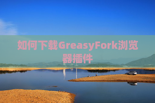 如何下载GreasyFork浏览器插件